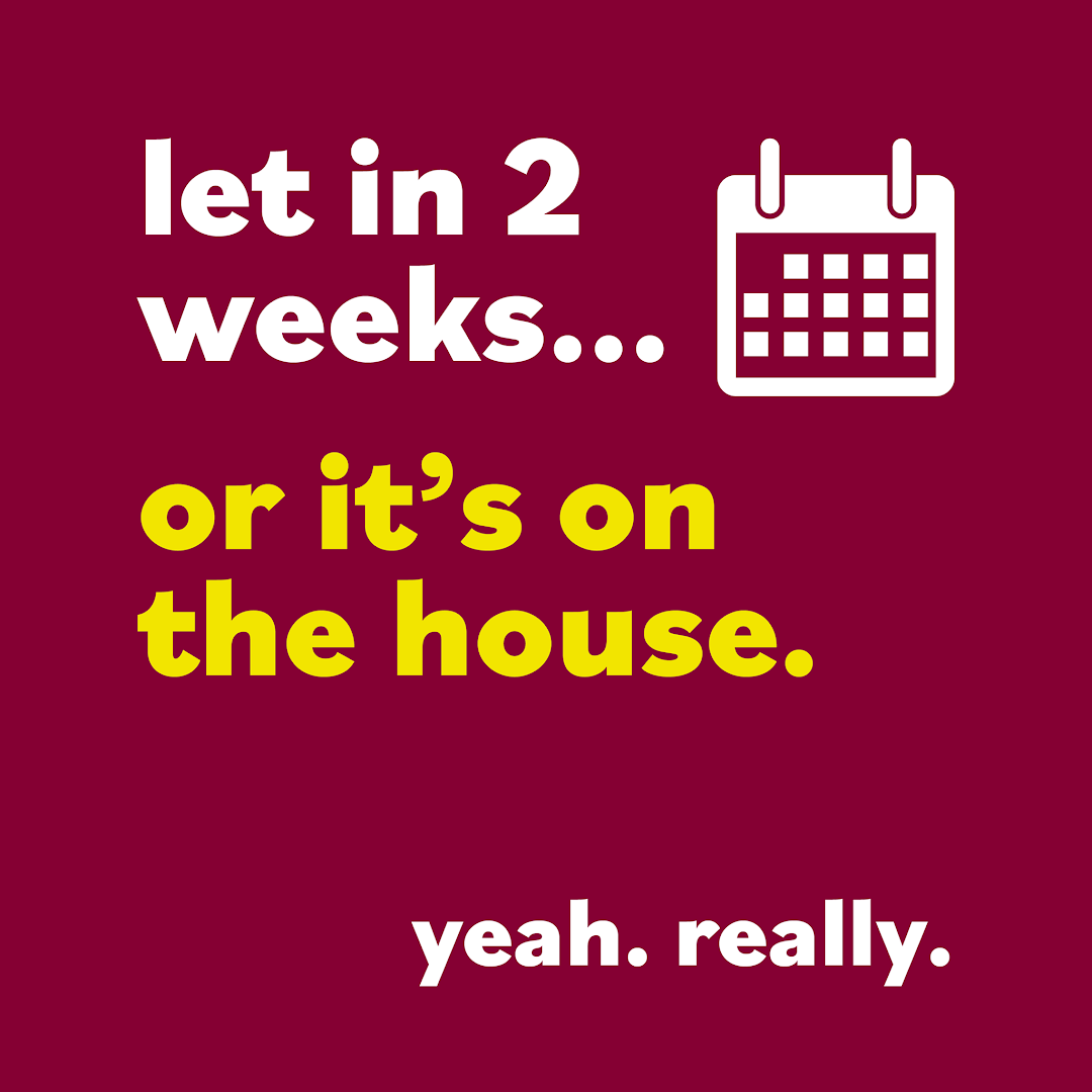 “Rent your property in 2 weeks or our fees are on the house!”